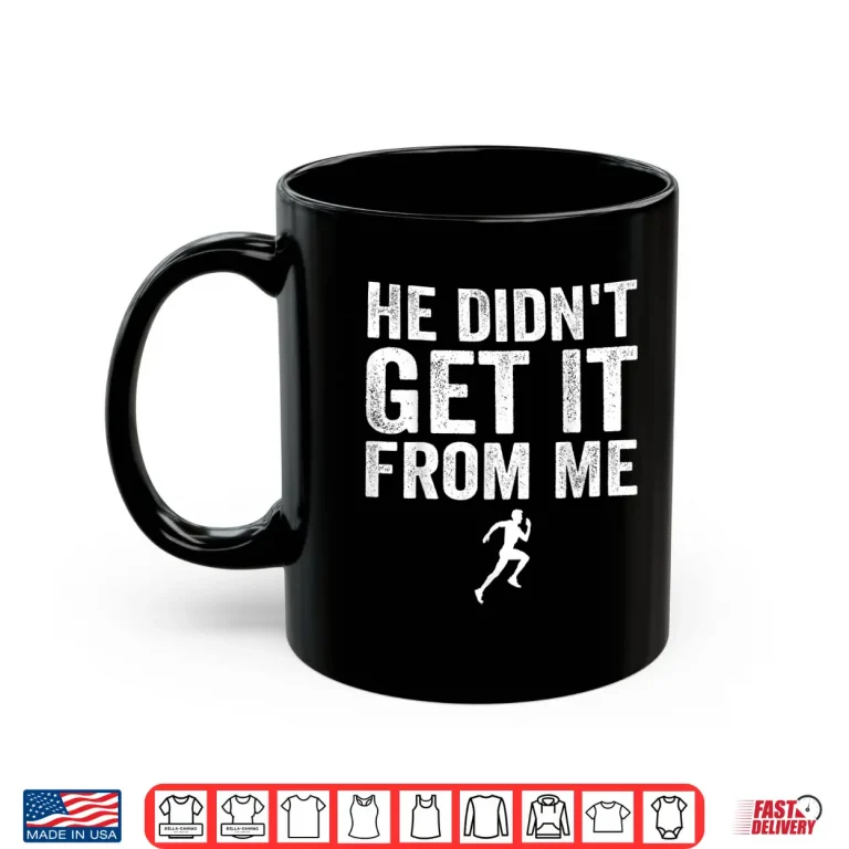 Mug He Didnt Get It from Me Mom Runner Marathoner Shirt
