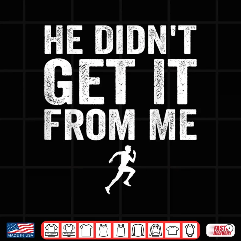 Design He Didnt Get It from Me Mom Runner Marathoner Shirt