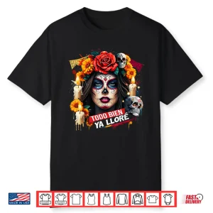 Todo Bien Ya Lloré Dia De Los Muertos Design Shirt