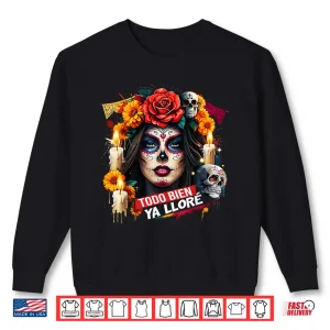 Sweatshirt Todo Bien Ya Llore Dia de Los Muertos Design Shirt