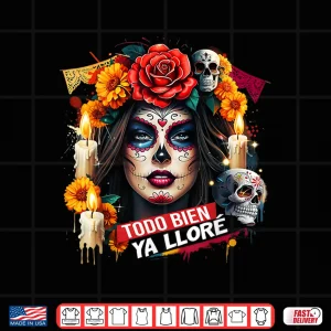 Design Todo Bien Ya Llore Dia de Los Muertos Design Shirt