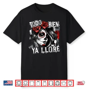 Todo Bien Ya Lloré Dia De Los Muertos Shirt