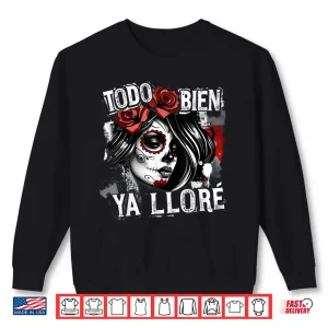 Sweatshirt Todo Bien Ya Llore Dia de Los Muertos Shirt