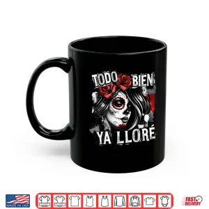 Mug Todo Bien Ya Llore Dia de Los Muertos Shirt