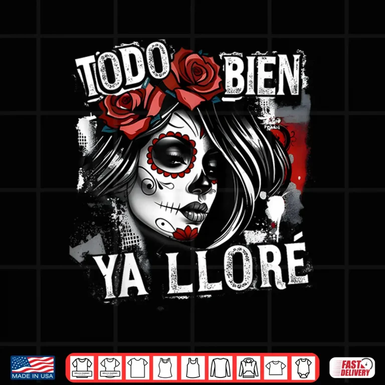 Design Todo Bien Ya Llore Dia de Los Muertos Shirt