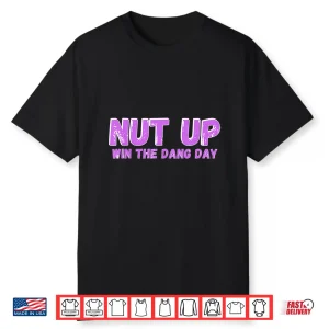 Nut Up And Win The Dang Day Shirt