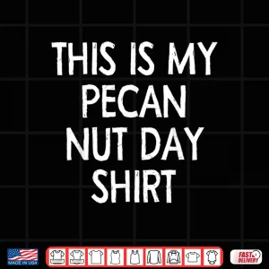 Design This Is My pecan Nut Day Shirt Celebration Date Quotes Shirt