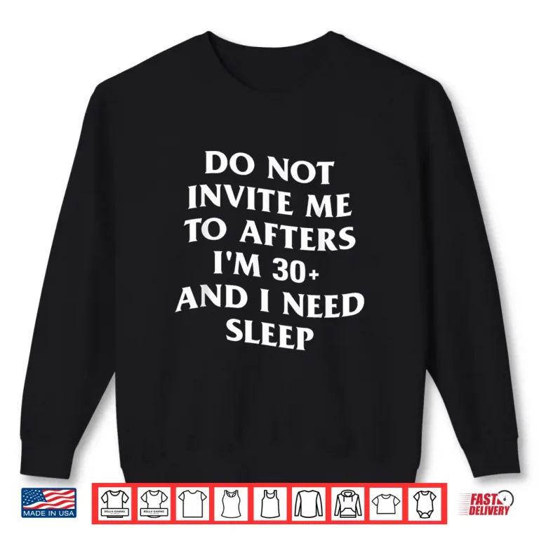 Sweatshirt Do Not Invite Me to Afters Im 30 and I Need Sleep Shirt