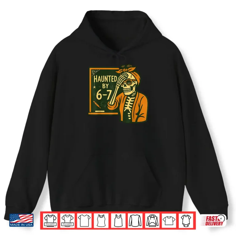 Haunted By 6 7 Teacher 67 Halloween Skeleton Six Seven Shirt 1 Hoodie Haunted by 6 7 Teacher 67 Halloween Skeleton Six Seven Shirt