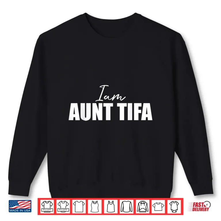 Sweatshirt I Am Aunt Tifa Shirt 3