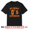 My Energy Is Expensive Funny Motivational Shirt