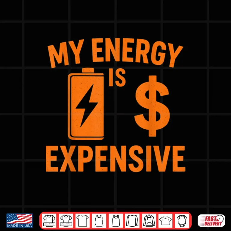 Design My Energy is Expensive Funny Motivational Shirt