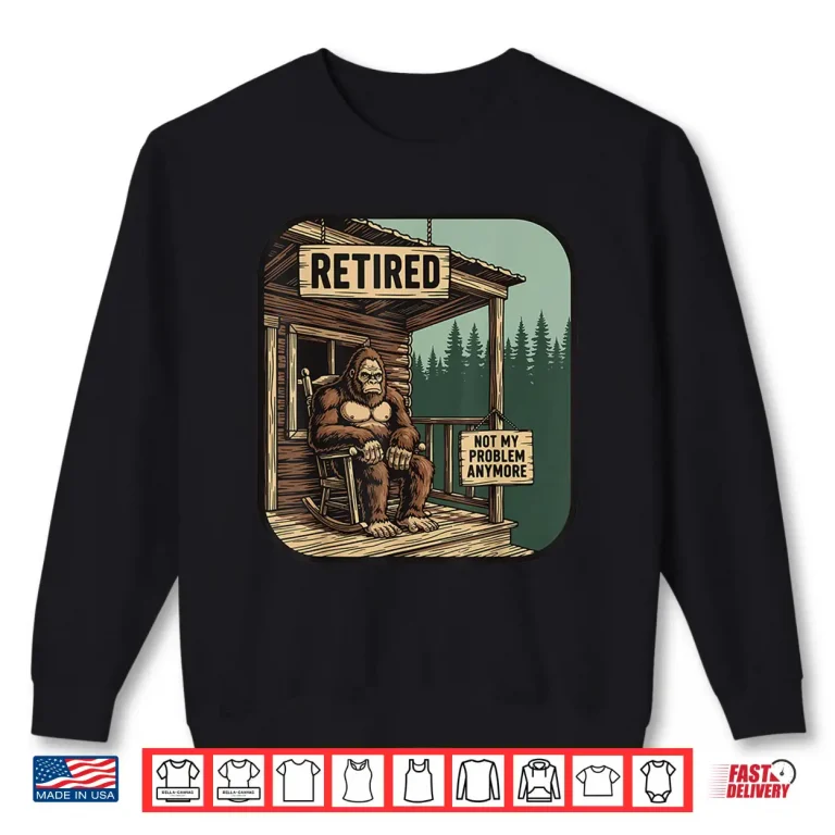 Sweatshirt Retired Retirement Bigfoot Shirt