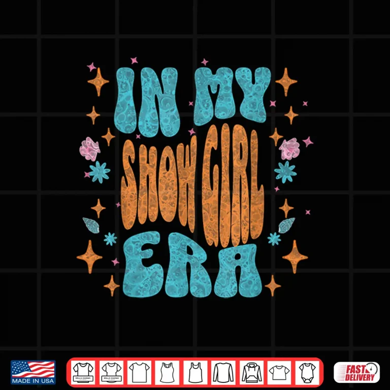 Design Show Girl Life in My Show Girl Era Shirt