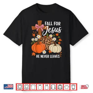 Fall For Jesus He Never Leaves Leaves Autumn Christian Shirt