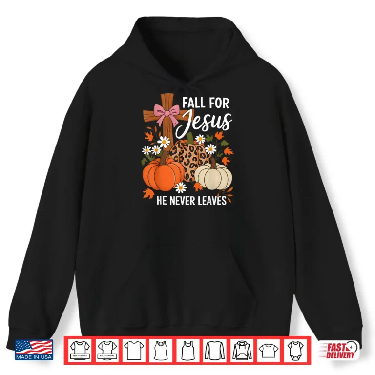Hoodie Fall for Jesus He Never Leaves Leaves Autumn Christian Shirt