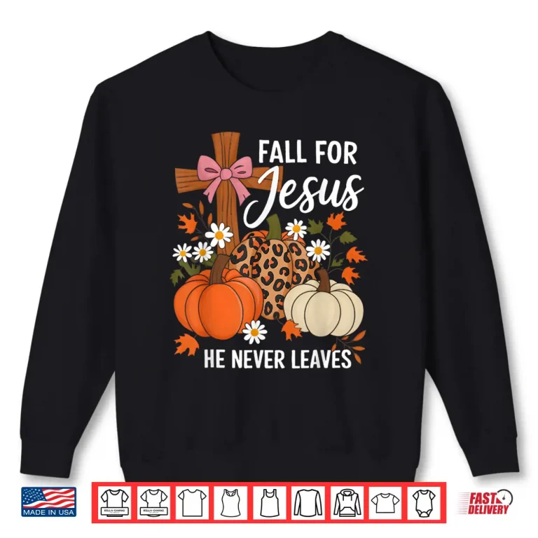 Sweatshirt Fall for Jesus He Never Leaves Leaves Autumn Christian Shirt