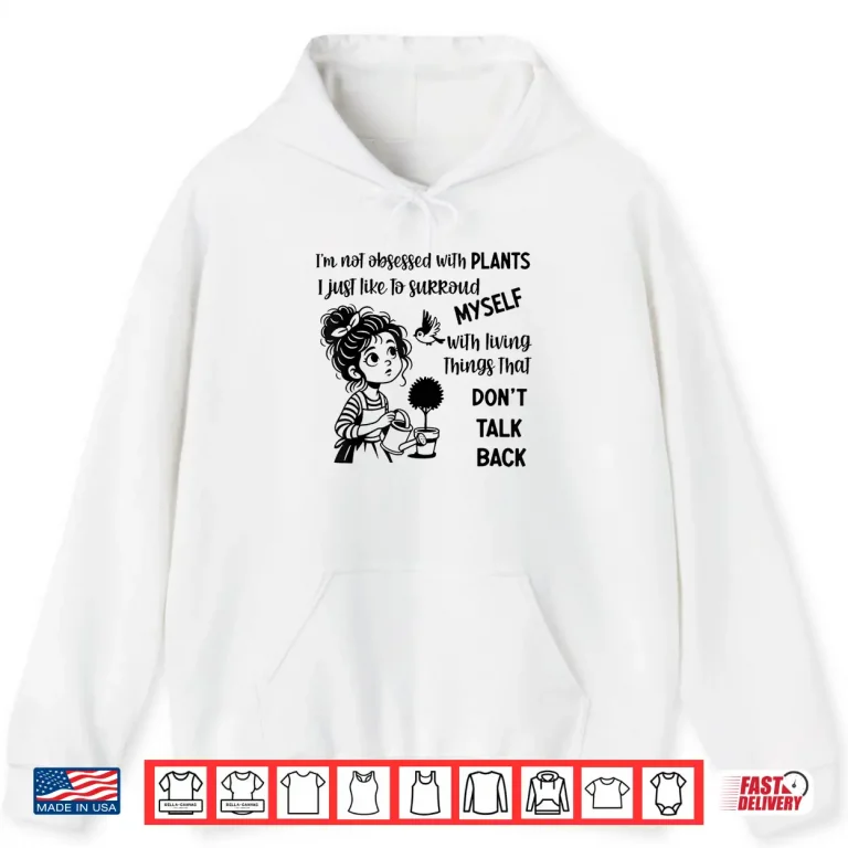 Hoodie Im Not Obsessed with Plants I Just Like to Surround Myself Shirt