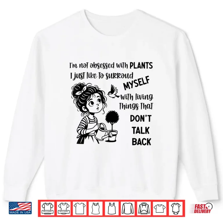 Sweatshirt Im Not Obsessed with Plants I Just Like to Surround Myself Shirt