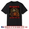 Me Dicen El Asesino Por Ahi Funny Mexican Halloween Shirt
