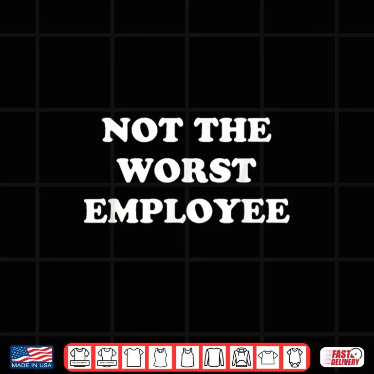 Not The Worst Employee Funny Sarcastic Saying Work Job Meme Shirt 4 Design Not The Worst Employee Funny Sarcastic Saying Work Job Meme Shirt