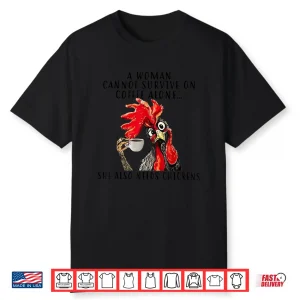A Woman Cannot Survive On Coffee Alone She Needs Chicken Shirt