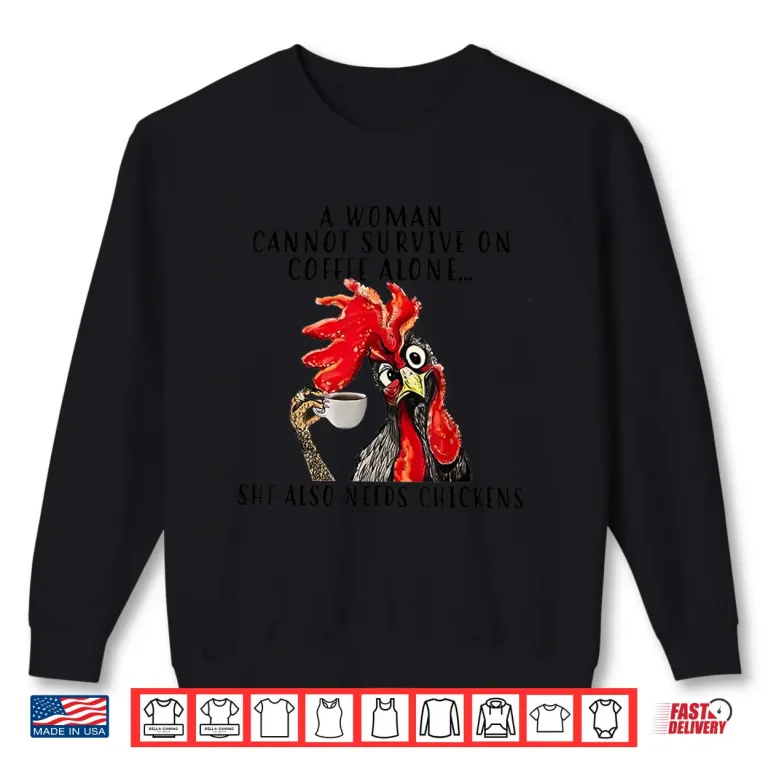 A Woman Cannot Survive On Coffee Alone She Needs Chicken Shirt 2 Sweatshirt A Woman Cannot Survive On Coffee Alone She Needs Chicken Shirt
