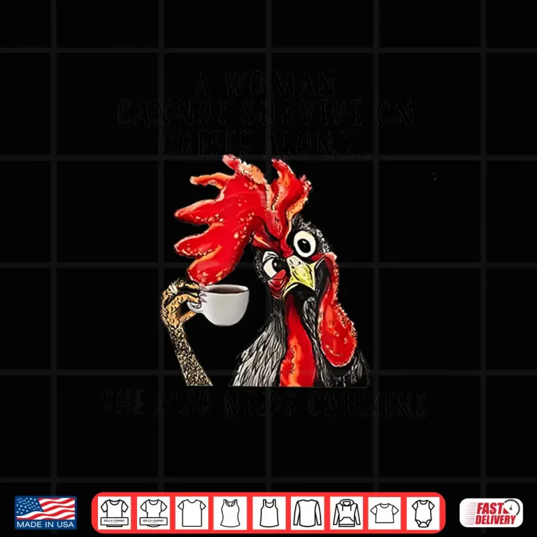 A Woman Cannot Survive On Coffee Alone She Needs Chicken Shirt 4 Design A Woman Cannot Survive On Coffee Alone She Needs Chicken Shirt