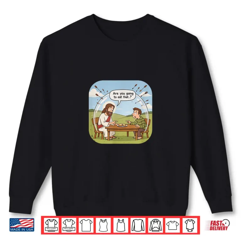 Sweatshirt Are You Going to eat That Shirt
