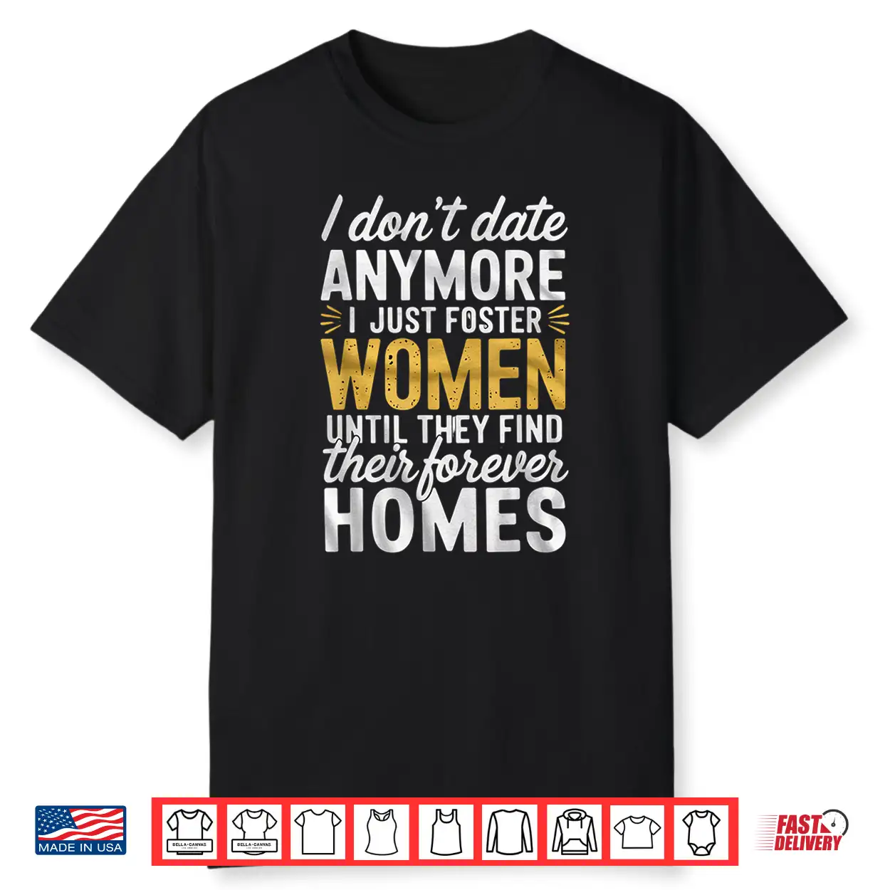 I Don’T Date Anymore Just Foster Women Until They Find Homes Shirt I Don’T Date Anymore Just Foster Women Until They Find Homes Shirt