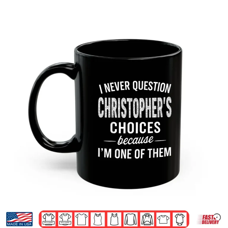 Mug I Never Question Christophers Choices Because Im One of Them Shirt