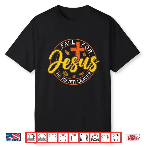 Fall For Jesus He Never Leaves Autumn Christan Shirt