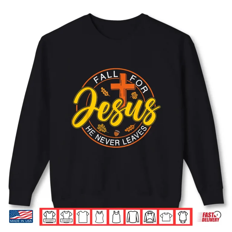 Sweatshirt Fall for Jesus He Never Leaves Autumn Christan Shirt