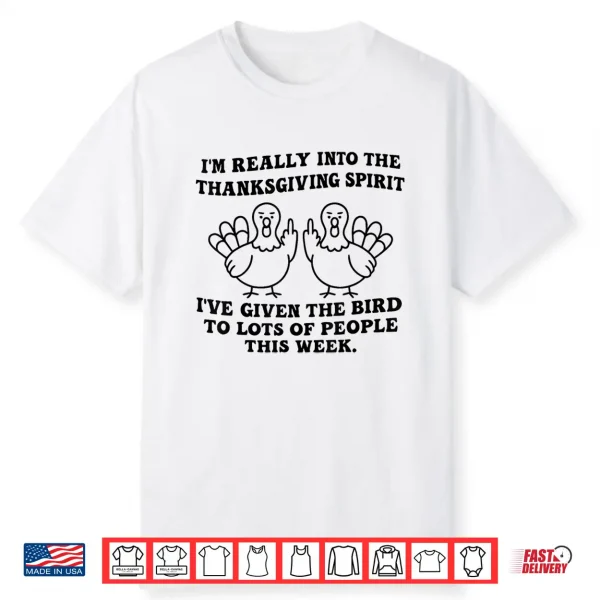 I’M Really Into The Thanksgiving Spirit I’Ve Given The Bird Shirt