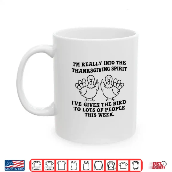 Mug Im Really Into The Thanksgiving Spirit Ive Given The Bird Shirt