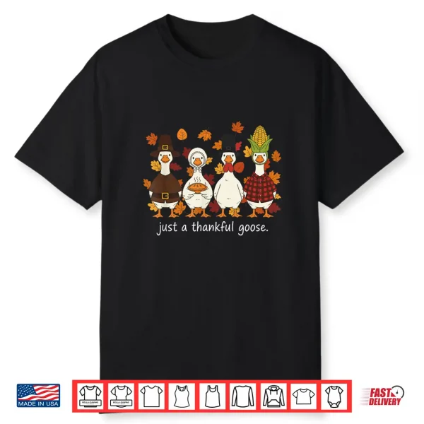 Just A Thankful Goose Funny Thanksgiving Turkey Shirt