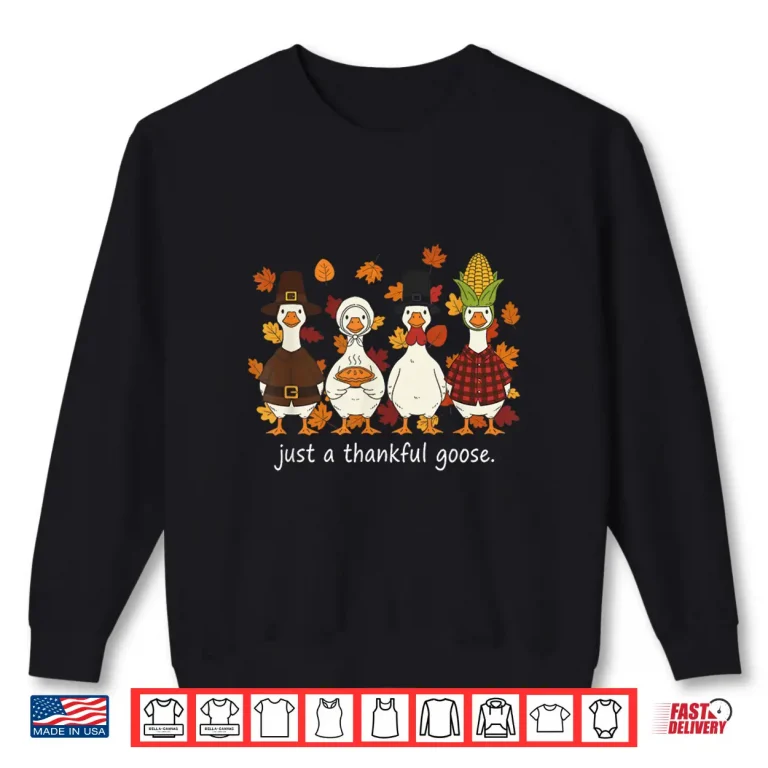 Sweatshirt Just A Thankful Goose Funny Thanksgiving Turkey Shirt