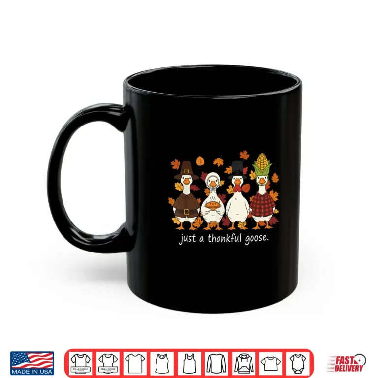Mug Just A Thankful Goose Funny Thanksgiving Turkey Shirt