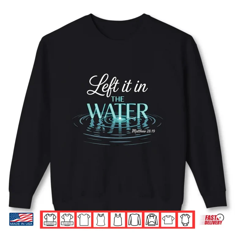 Sweatshirt Baptized Left It in The Water Baptism Shirt 1
