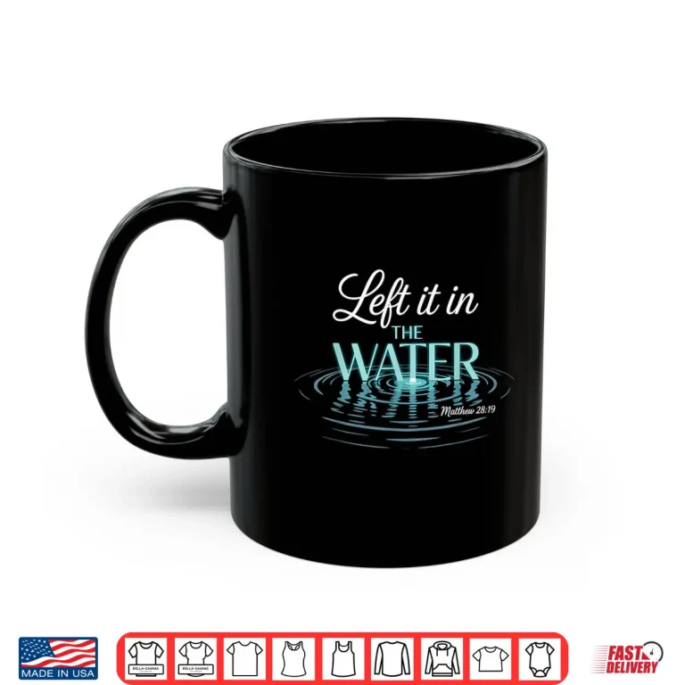 Mug Baptized Left It in The Water Baptism Shirt 1