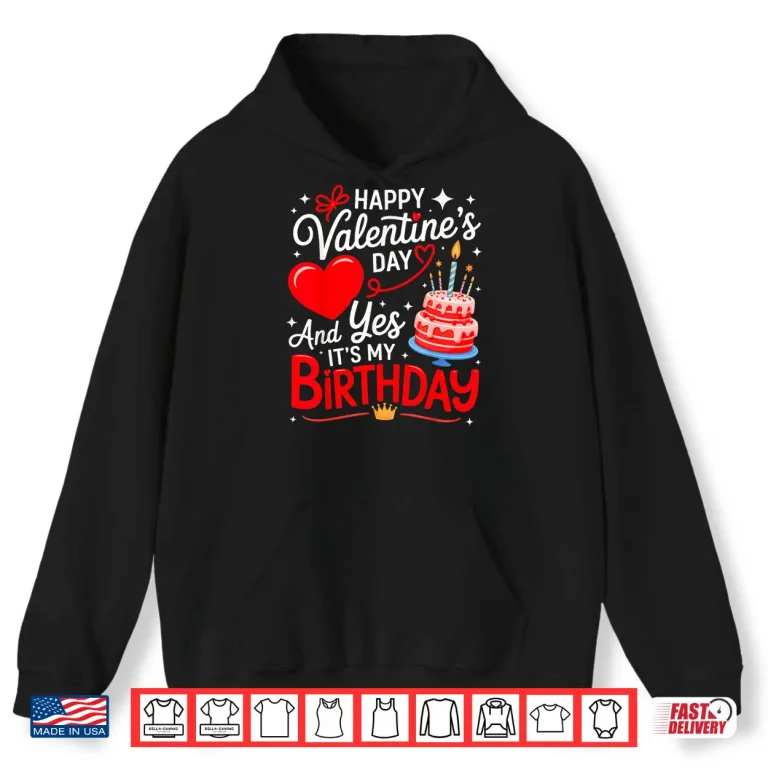 Hoodie Happy ValentineS Day And Yes ItS My Birthday Shirt