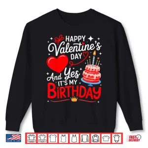 Sweatshirt Happy ValentineS Day And Yes ItS My Birthday Shirt
