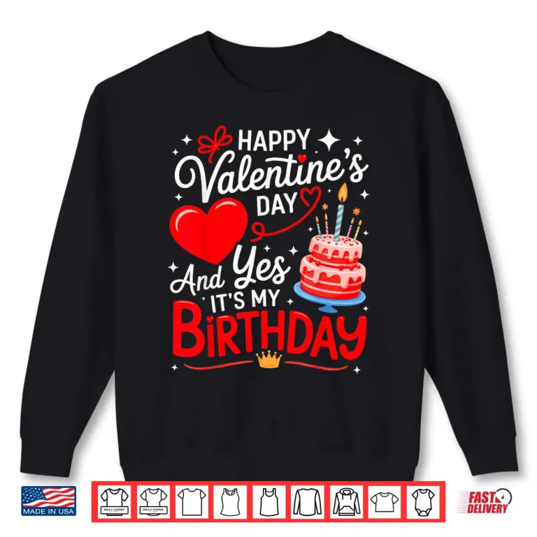 Sweatshirt Happy ValentineS Day And Yes ItS My Birthday Shirt
