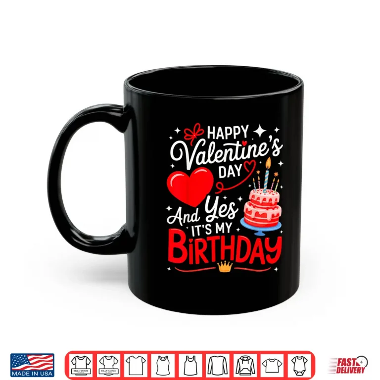 Mug Happy ValentineS Day And Yes ItS My Birthday Shirt