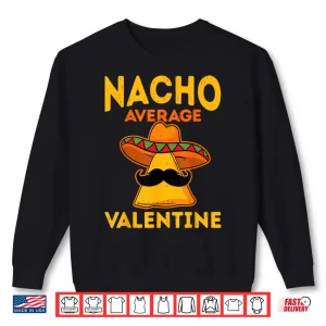 Nacho Average Valentine Taco Lover Valentine'S Day Shirt 2 Sweatshirt Nacho Average Valentine Taco Lover ValentineS Day Shirt