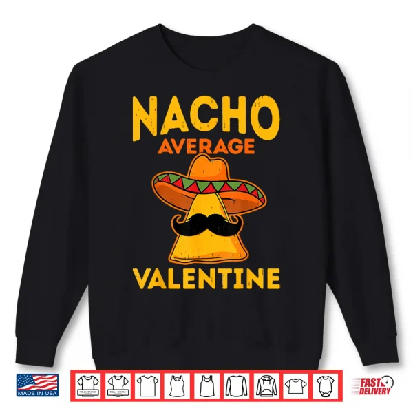 Sweatshirt Nacho Average Valentine Taco Lover ValentineS Day Shirt