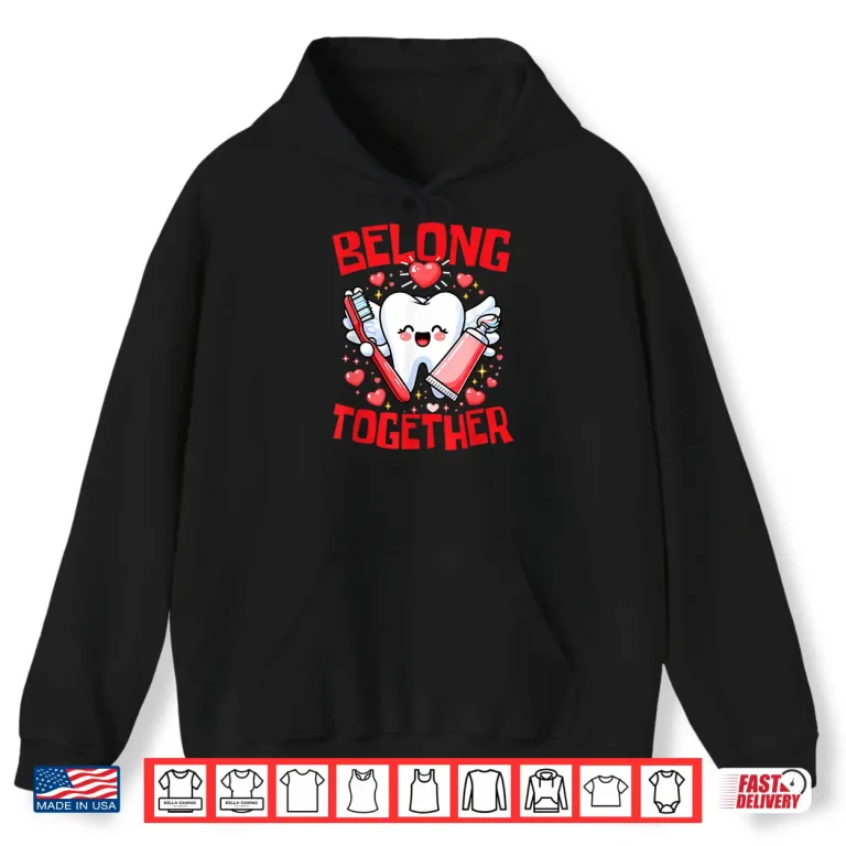Hoodie Belong Together ValentineS Day Funny Teeth Hearts Dentist Shirt 1