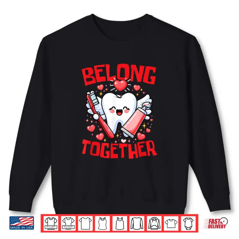 Sweatshirt Belong Together ValentineS Day Funny Teeth Hearts Dentist Shirt 1