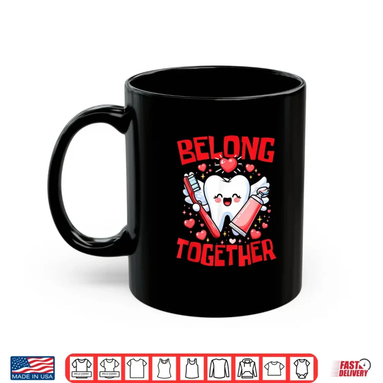 Mug Belong Together ValentineS Day Funny Teeth Hearts Dentist Shirt 1