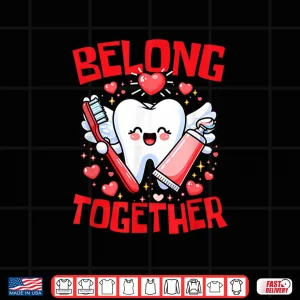 Belong Together Valentine'S Day Funny Teeth Hearts Dentist Shirt 4 Design Belong Together ValentineS Day Funny Teeth Hearts Dentist Shirt 1